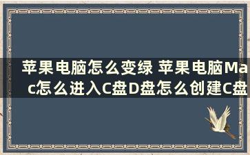 苹果电脑怎么变绿 苹果电脑Mac怎么进入C盘D盘怎么创建C盘D盘E盘